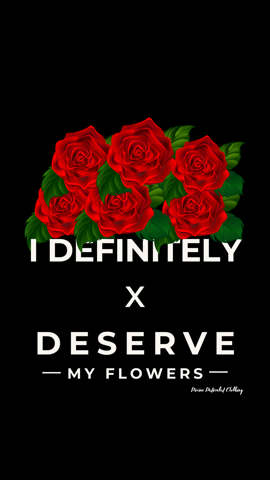 I Definitely Deserve My Flowers (Red) - Digital Download Cell Phone Wallpaper