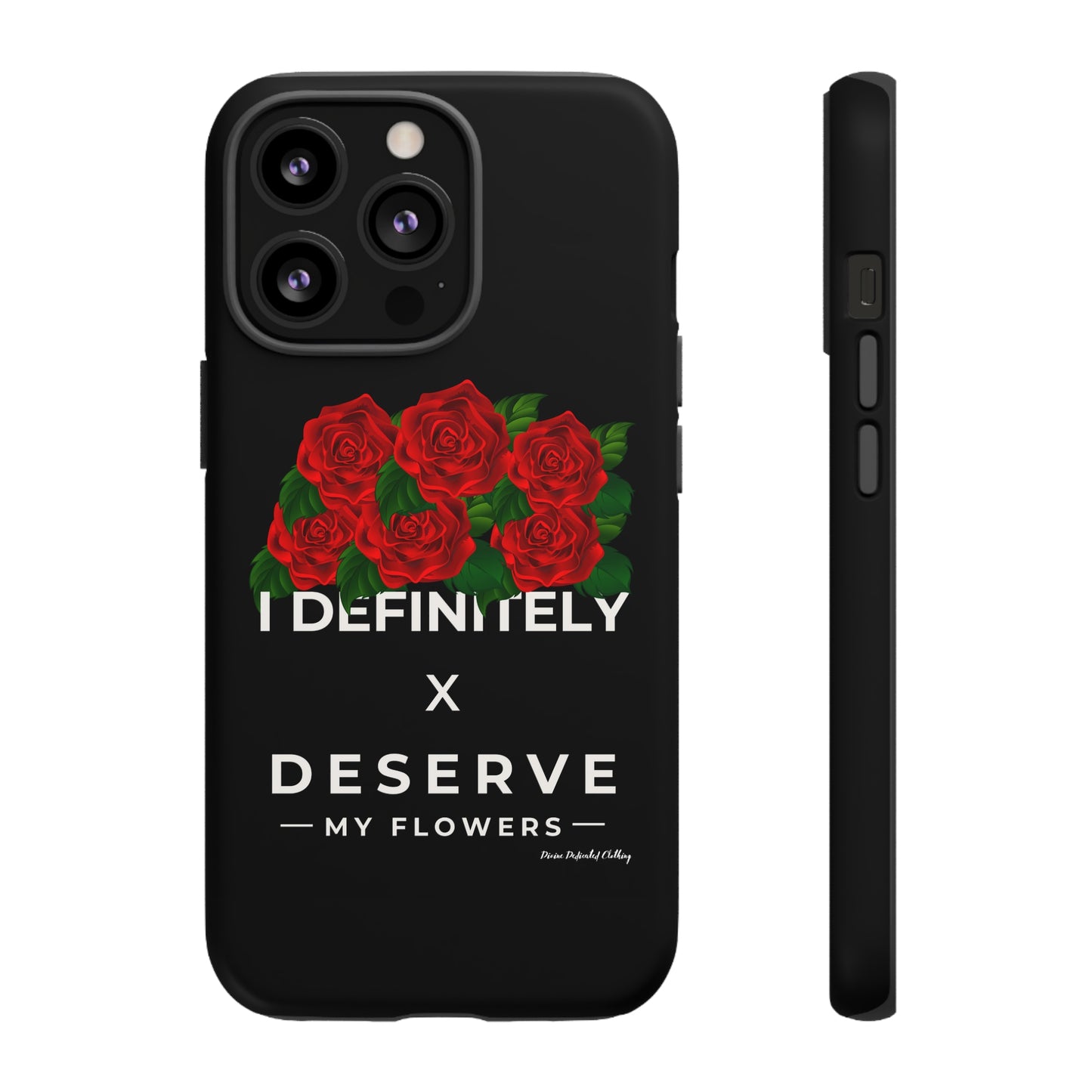 I Definitely Deserve My Flowers - Designer Cell Phone Cases