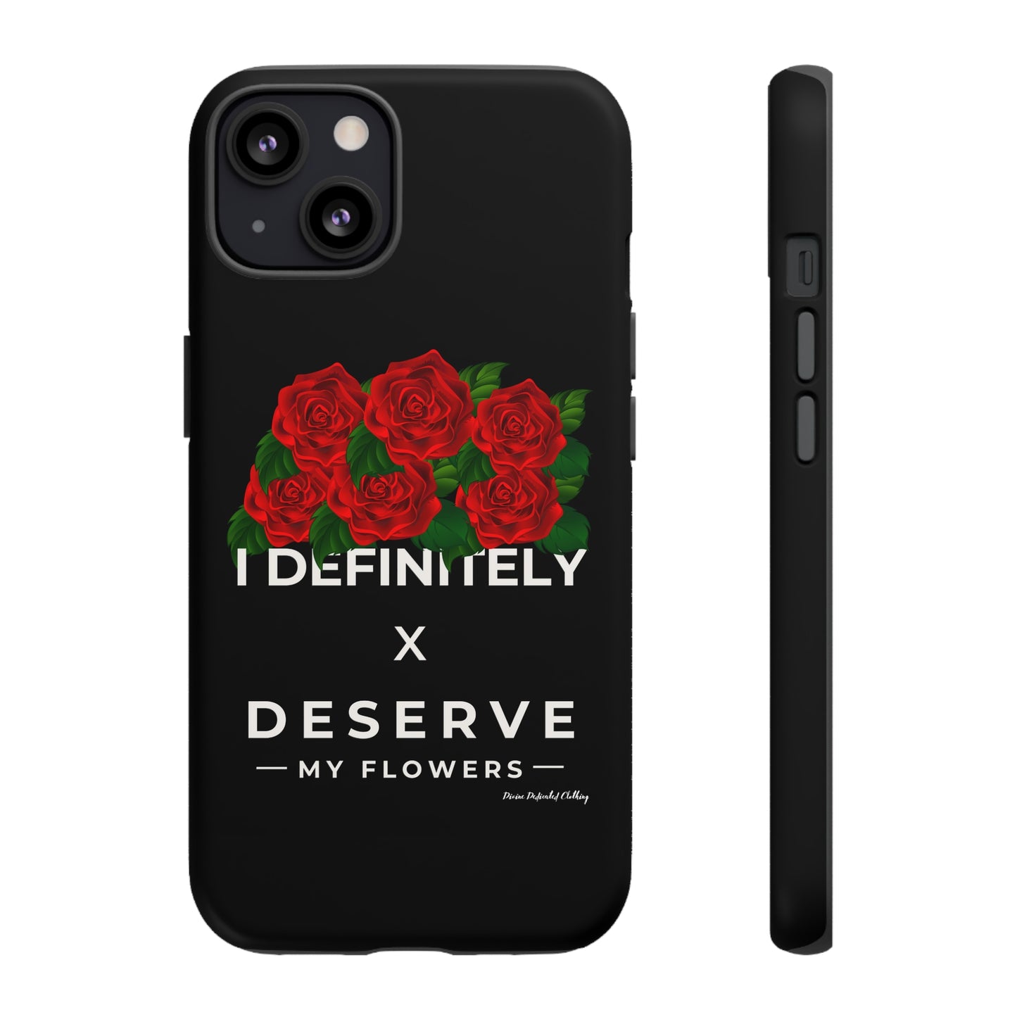 I Definitely Deserve My Flowers - Designer Cell Phone Cases